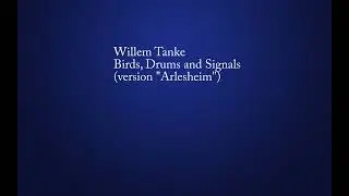 Willem Tanke - Birds, Drums and Signals (version "Arlesheim")