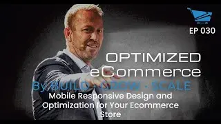Mobile Responsive Design and Optimization for Your Ecommerce Store - Optimized Ecommerce Ep. 030