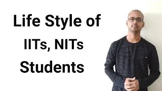 Life Style of IITs, NITs, Students [STUDENT MUST WATCH]