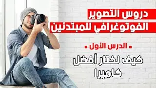 دروس التصوير الفوتوغرافي للمبتدئين – الدرس الأول: كيف نختار أفضل كاميرا
