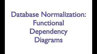 Normalization - Functional Depdendency Diagrams
