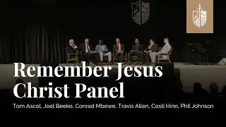 Remember Jesus Christ Panel | Ascol, Beeke, Mbewe, Johnson, Hinn, Allen