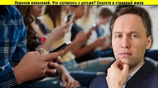 Перелом поколений. Что случилось с детьми? Соцсети и странный юмор
