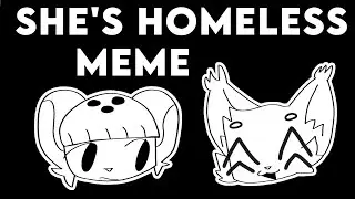 She's Homeless//Animation meme