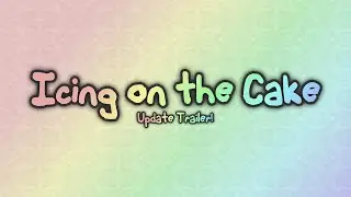 Icing on the Cake: Update Trailer