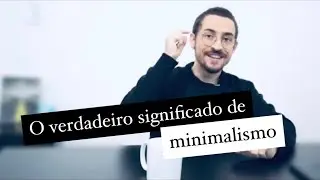 O verdadeiro significado de minimalismo (Sem filtro)