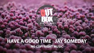 Have a good time - Jay Someday (Outbox No Copyright Music)