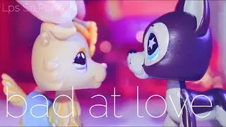 Lps MV| Bad At Love