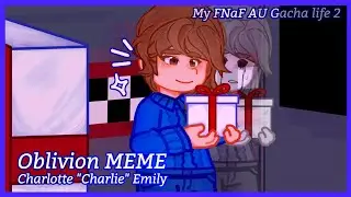 Oblivion MEME || Charlotte Emily || my FNaF AU || Gacha life2