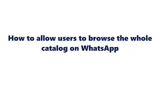 How to allow users to browse the whole catalog on WhatsApp