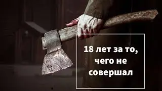 18 лет за то, чего не совершал