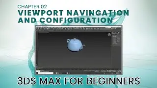 3ds Max for Beginner - Chapter 02 - Viewport Navigation and Configuration