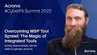 Acronis CyberFit Summit 2022 - Acronis Cyber Protect Cloud: Overcome MSP Tool Sprawl