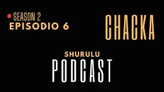 Shurulu Podcast S2 Episodio 6 "Poniéndolo Al Día" - Chacka