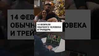 14 февраля трейдера VS обычного человека