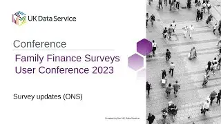 Family Finance Surveys User Conference 2023: Survey updates (ONS)