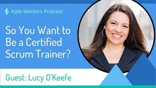 Agile Mentors Podcast: Want to Be a Certified Scrum Trainer?