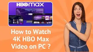 How to Watch 4K HBO Max Video on PC ? - Step-By-Step