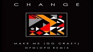 Change  - Make Me (Go Crazy) (OPOLOPO Remix)