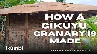 How A Traditional Gĩkũyũ Granary (Ikũmbĩ) Is Made