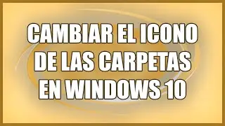 Como cambiar el icono de una carpeta en Windows 10