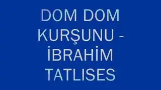 Ibrahem tatlises.   DOM DOM KURSUNU