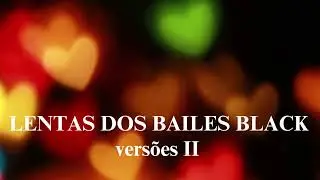 LENTAS DOS BAILES BLACKS  ( VERSÕES II )