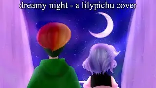 dreamy night - lilypichu - cover by patrick hurt (ft. @roariva)