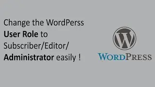 Change the WordPress User Role or Permission Easily to Subscriber, Editor, Administrator, etc.