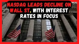 Nasdaq leads decline on Wall St, with interest rates in focus