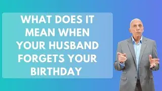 What Does It Mean When Your Husband Forgets Your Birthday?