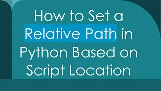How to Set a Relative Path in Python Based on Script Location