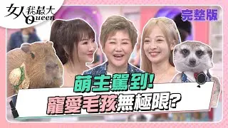 萌主駕到！毛小孩都過的比我好 牠才是我的主人！女人我最大 20221206 (完整版)｜卞慶華、徐凱希、王碩瀚、若熙娘娘-緬因貓+雪豹貓、德叔-澳牧+迷你美牧、王宥忻-水豚、嵐芯語-狐獴、惟毅-獅子兔