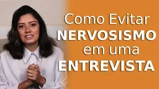 Como Evitar o Nervosismo em Uma Entrevista