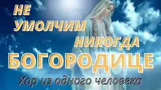 Не умолчим никогда БОГОРОДИЦЕ