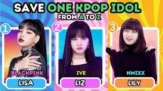 SAVE ONE KPOP IDOL: From A to Z ⭐ Choose your Favorite Idol [KPOP QUIZ 2024]