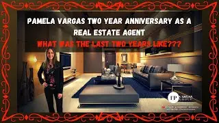 Pamela Vargas Two Year Anniversary As A Real Estate Agent - What Was It Like???