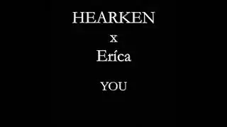Hearken, Eríca - YOU