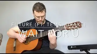 Future (ft. Tems, Drake) - WAIT FOR U - Fingerstyle Guitar Cover