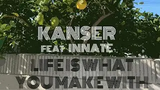 Kanser- Life is what you make with feat: Innate (official visuals)