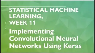 Statistical Machine Learning, Week 11: Implementing Convolutional Neural Networks (CNNs) using Keras