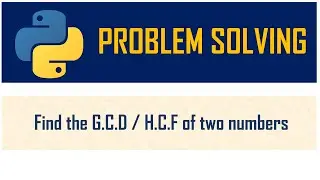 How to find G.C.D / H.C.F of two numbers | Problem Solving | Loops | Python