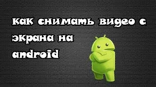 Как снимать экран на андройде?
