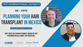 Planning your hair transplant in Mexico - MedTalk Podcast S6 - EP15
