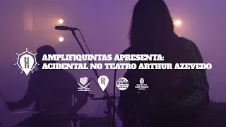 Amplifiquintas apresenta: Acidental no Teatro Arthur Azevedo