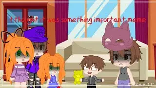 I thought it was something important meme Ft. Past Afton Family/GachaClub