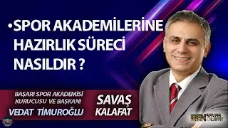 BEN  SAVAŞ KALAFAT  l VEDAT TİMUROĞLU: SPOR AKADEMİLERİNE HAZIRLIK SÜRECİ NASILDIR ?