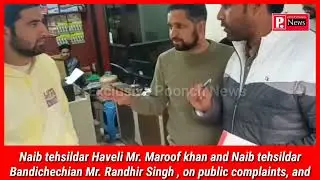 Naib tehsildar Haveli Mr. Maroof khan and Naib tehsildar Bandichechian Mr. Randhir Singh , on public