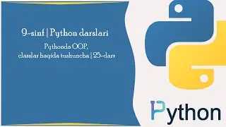 Pythonda OOP, classlar haqida tushuncha | 25-dars | Python darslari | Informatika 9-sinf