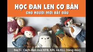 [HỌC ĐAN LEN CƠ BẢN] Bài 5 - Cách đan mũi KFB, KRL, KLL (tăng mũi)